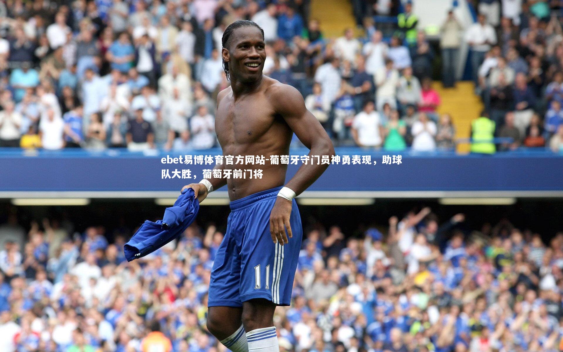 ebet易博体育官方网站-葡萄牙守门员神勇表现，助球队大胜，葡萄牙前门将