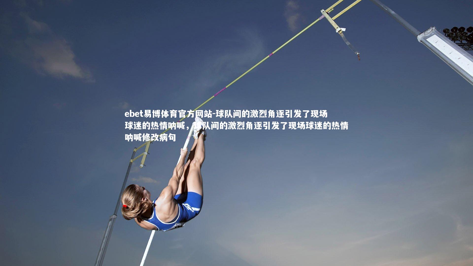 ebet易博体育官方网站-球队间的激烈角逐引发了现场球迷的热情呐喊，球队间的激烈角逐引发了现场球迷的热情呐喊修改病句